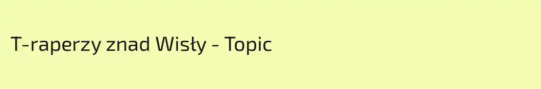 T-raperzy znad Wisły - Topic